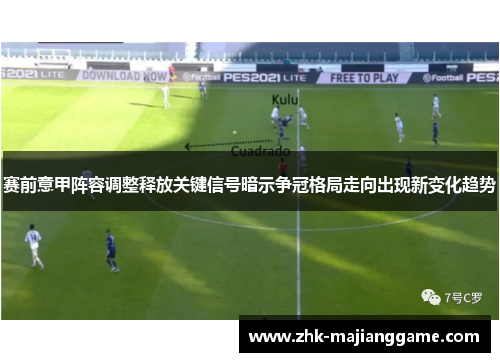 赛前意甲阵容调整释放关键信号暗示争冠格局走向出现新变化趋势
