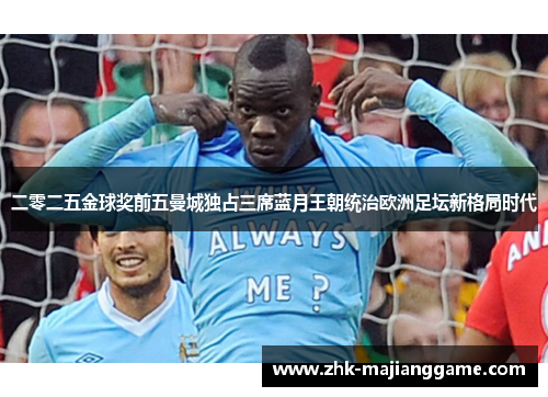 二零二五金球奖前五曼城独占三席蓝月王朝统治欧洲足坛新格局时代 二零二五金球奖前五曼城独占三席蓝月王朝统治欧洲足坛新格局时代