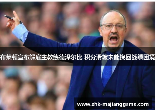 布莱顿宣布解雇主教练德泽尔比 积分滑坡未能挽回战绩困境